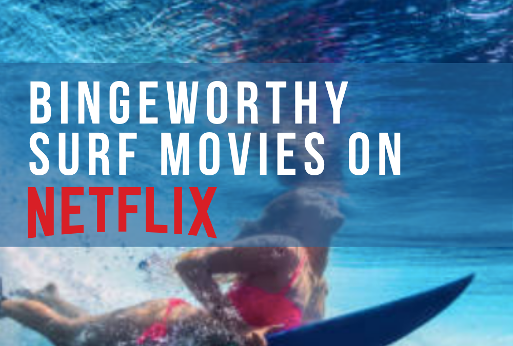 8 Bingeworthy Surf Movies On Netflix And Which Countries You Can Watch Them In