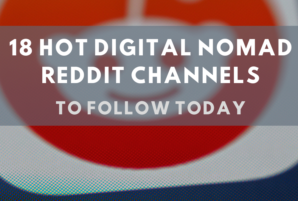 18 Hot Digital Nomad Reddit Channels To Follow Today