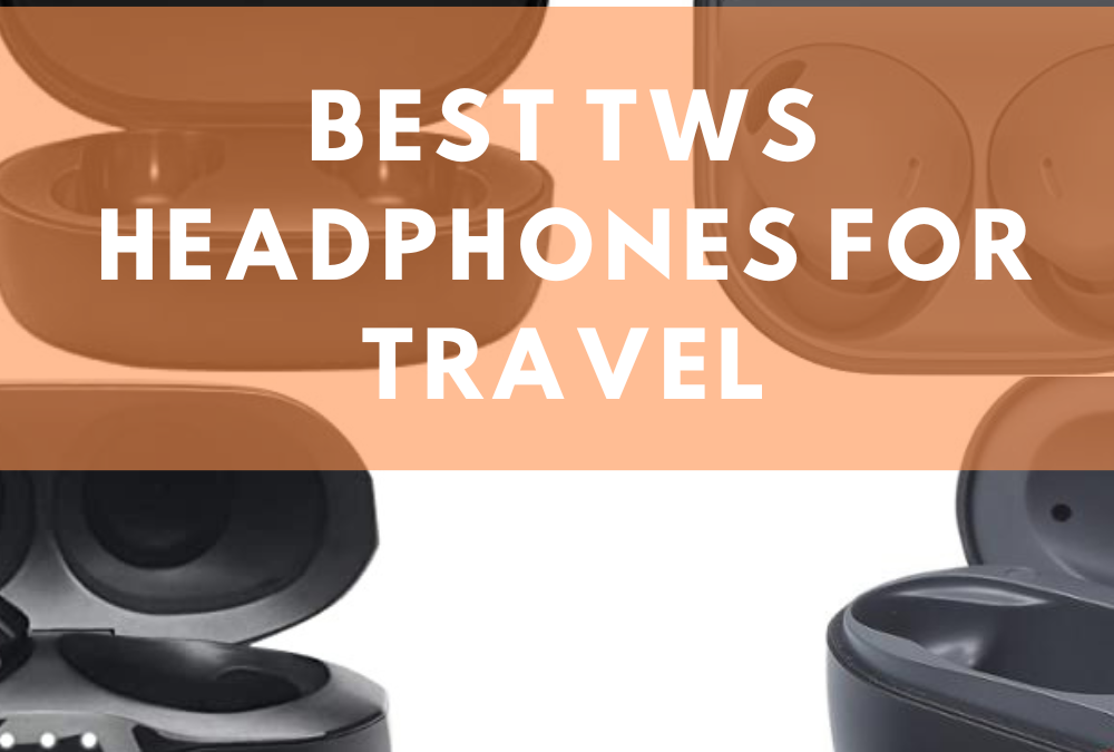 Best TWS Headphones for Travel in 2023